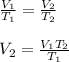 \frac{ V_{1} }{ T_{1} } = \frac{ V_{2} }{ T_{2} }  \\  \\ &#10; V_{2}= \frac{ V_{1}  T_{2} }{ T_{1} }