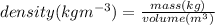 density (kg m^{-3} )= \frac{mass (kg)}{volume( m^{3}) }