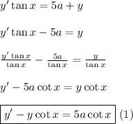y' \tan x = 5a + y \\ \\ \indent y' \tan x - 5a = y \\ \\ \indent \frac{y' \tan x}{\tan x} - \frac{5a}{\tan x} = \frac{y}{\tan x} \\ \\ \indent y' - 5a\cot x = y\cot x \\ \\ \indent \boxed{y' - y\cot x = 5a\cot x} \text{ &#10;  (1)}