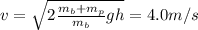 v= \sqrt{ 2 \frac{m_b+m_p}{m_b}gh } =4.0 m/s