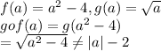 f(a)=a^{2}-4 , g(a)=\sqrt{a} \\gof(a)=g(a^{2} -4)\\=\sqrt{a^{2}-4 } \neq |a|-2