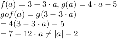 f(a)=3-3\cdot a , g(a)=4\cdot a-5\\gof(a)=g(3-3\cdot a )\\=4(3-3\cdot a)-5\\=7-12\cdot a\neq|a|-2