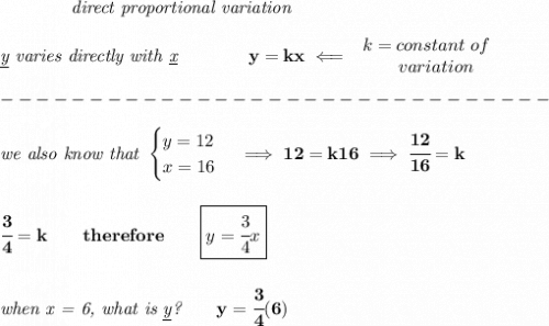 \bf \qquad \qquad \textit{direct proportional variation}\\\\&#10;\textit{\underline{y} varies directly with \underline{x}}\qquad \qquad  y=kx\impliedby &#10;\begin{array}{llll}&#10;k=constant\ of\\&#10;\qquad  variation&#10;\end{array}\\\\&#10;-------------------------------\\\\&#10;\textit{we also know that }&#10;\begin{cases}&#10;y=12\\&#10;x=16&#10;\end{cases}\implies 12=k16\implies \cfrac{12}{16}=k&#10;\\\\\\&#10;\cfrac{3}{4}=k\qquad therefore\qquad \boxed{y=\cfrac{3}{4}x}&#10;\\\\\\&#10;\textit{when x = 6, what is \underline{y}?}\qquad y=\cfrac{3}{4}(6)