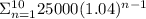 \Sigma_{n=1}^{10}25000(1.04)^{n-1}