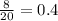 \frac{8}{20}  = 0.4