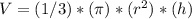 V = (1/3) * (\pi) * (r ^ 2) * (h)&#10;