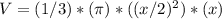 V = (1/3) * (\pi) * ((x / 2) ^ 2) * (x)&#10;