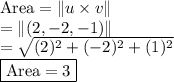 \text{Area} = \left \| u \times v \right \|&#10;\\ = \left \| \left(2, -2, -1 \right) \right \|&#10;\\ = \sqrt{(2)^2 + (-2)^2 + (1)^2}&#10;\\ \boxed{\text{Area} = 3}