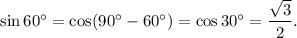 \sin 60^\circ=\cos(90^\circ-60^\circ)=\cos 30^\circ=\dfrac{\sqrt 3}{2}.