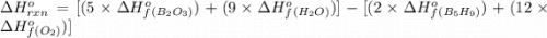 \Delta H^o_{rxn}=[(5\times \Delta H^o_f_{(B_2O_3)})+(9\times \Delta H^o_f_{(H_2O)})]-[(2\times \Delta H^o_f_{(B_5H_9)})+(12\times \Delta H^o_f_{(O_2)})]