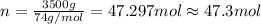 n=\frac{3500 g}{74 g/mol}=47.297 mol\approx 47.3 mol