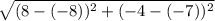 \sqrt{(8 - (-8))^{2}+(-4 - (-7))^{2}}