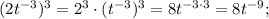 (2t^{-3})^3=2^3\cdot (t^{-3})^3=8t^{-3\cdot 3}=8t^{-9};