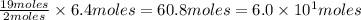 \frac{19moles}{2moles}\times 6.4moles=60.8moles=6.0\times 10^1moles