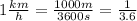 1  \frac{km}{h}= \frac{1000 m}{3600 s}= \frac{1}{3.6}