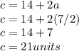 c = 14 + 2a\\c = 14 + 2(7/2)\\c = 14 + 7\\c = 21 units