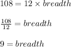 108=12\times breadth\\\\\frac{108}{12}=breadth\\\\9=breadth