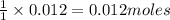 \frac{1}{1}\times 0.012=0.012moles