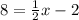 8=\frac{1}{2}x-2