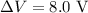 \Delta V=8.0 \ \mathrm{V}