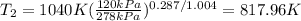 T_{2}=1040K(\frac{120kPa}{278kPa})^{0.287/1.004}=817.96K