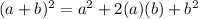 (a+b)^2 = a^2 + 2(a)(b) + b^2