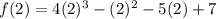 f(2)=4(2)^3-(2)^2-5(2)+7