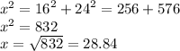 {x}^{2}  =  {16}^{2}  +  {24}^{2}  = 256 + 576  \\   {x }^{2}  = 832 \\ x =  \sqrt{832}  = 28.84