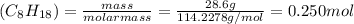 (C_{8} H_{18}) = \frac{mass}{molar mass} = \frac{28.6 g}{114.2278 g/mol} = 0.250 mol
