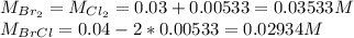 M_{Br_{2}}=M_{Cl_{2}}=0.03+0.00533=0.03533M\\M_{BrCl}=0.04-2*0.00533=0.02934M
