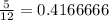 \frac{5}{12} = 0.4166666