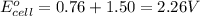 E^o_{cell}=0.76+1.50=2.26V