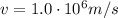 v=1.0 \cdot 10^6 m/s