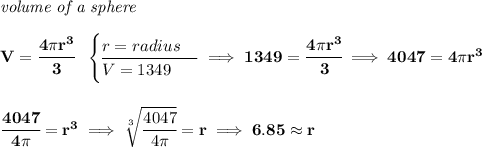 \bf \textit{volume of a sphere}\\\\ V=\cfrac{4\pi r^3}{3}~~ \begin{cases} r=radius\\ \cline{1-1} V=1349 \end{cases}\implies 1349=\cfrac{4\pi r^3}{3}\implies 4047=4\pi r^3 \\\\\\ \cfrac{4047}{4\pi }=r^3\implies \sqrt[3]{\cfrac{4047}{4\pi }}=r\implies 6.85\approx r