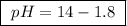 \boxed{ \ pH = 14 - 1.8 \ }