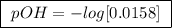 \boxed{ \ pOH = -log [0.0158] \ }