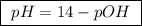 \boxed{ \ pH = 14 - pOH \ }