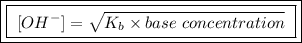 \boxed{\boxed{ \ [OH^-] = \sqrt{K_b \times base \ concentration} \ }}