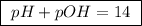 \boxed{ \ pH + pOH = 14 \ }