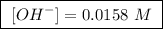 \boxed{ \ [OH^-] = 0.0158 \ M \ }