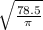 \sqrt{ \frac{78.5}{ \pi} }