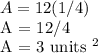 A = 12 (1/4)&#10;&#10;A = 12/4&#10;&#10;A = 3 units ^ 2