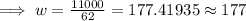 \implies w = \frac{11000}{62}=177.41935\approx 177