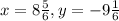 x=8\frac{5}{6} , y=-9 \frac{1}{6}