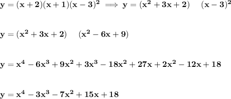 \bf y=(x+2)(x+1)(x-3)^2\implies y=(x^2+3x+2)~~~~(x-3)^2&#10;\\\\\\&#10;y=(x^2+3x+2)~~~~(x^2-6x+9)&#10;\\\\\\&#10;y=x^4-6x^3+9x^2+3x^3-18x^2+27x+2x^2-12x+18&#10;\\\\\\&#10;y=x^4-3x^3-7x^2+15x+18