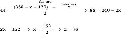 \bf 44=\cfrac{\stackrel{far~arc}{(360-x-120)~~-~~\stackrel{near~arc}{x}}}{2}\implies 88=240-2x&#10;\\\\\\&#10;2x=152\implies x=\cfrac{152}{2}\implies x=76