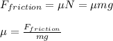 F_{friction} = \mu N = \mu mg  \\  \\ \mu =  \frac{F_{friction}}{mg}