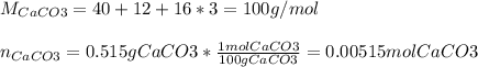 M_{CaCO3}=40+12+16*3=100g/mol\\\\n_{CaCO3}=0.515gCaCO3*\frac{1molCaCO3}{100gCaCO3}=0.00515molCaCO3