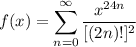 \displaystyle f(x) = \sum^{\infty}_{n = 0} \frac{x^{24n}}{[(2n)!]^2}