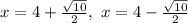 x=4+ \frac{\sqrt{10}}{2}, \ x=4- \frac{\sqrt{10}}{2}